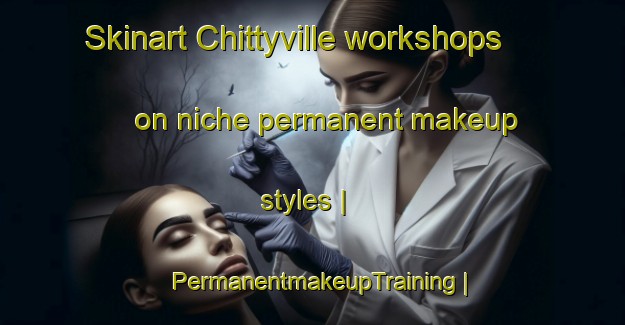 Skinart Chittyville workshops on niche permanent makeup styles | PermanentmakeupTraining | PermanentmakeupClasses | SkinartTraining-United States